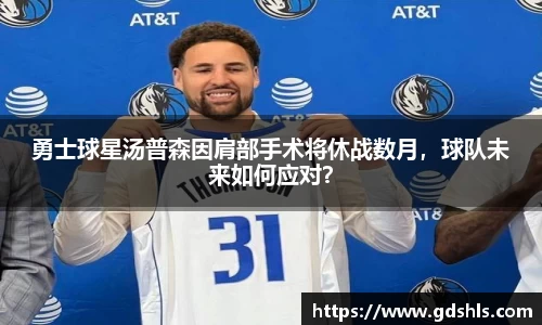 勇士球星汤普森因肩部手术将休战数月，球队未来如何应对？
