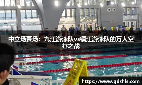 中立场赛场：九江游泳队vs镇江游泳队的万人空巷之战