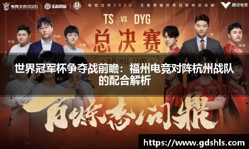世界冠军杯争夺战前瞻：福州电竞对阵杭州战队的配合解析