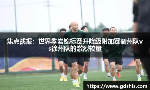 焦点战报：世界攀岩锦标赛升降级附加赛衢州队vs徐州队的激烈较量